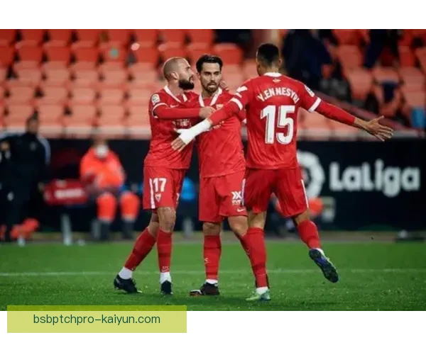 塞维利亚反击效率惊人，持续保持高水平表现再创佳绩